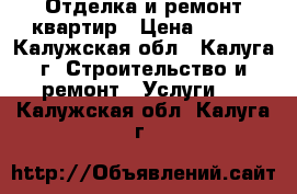 Отделка и ремонт квартир › Цена ­ 100 - Калужская обл., Калуга г. Строительство и ремонт » Услуги   . Калужская обл.,Калуга г.